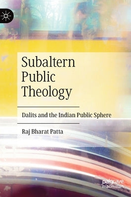Subaltern Public Theology: Dalits and the Indian Public Sphere by Patta, Raj Bharat