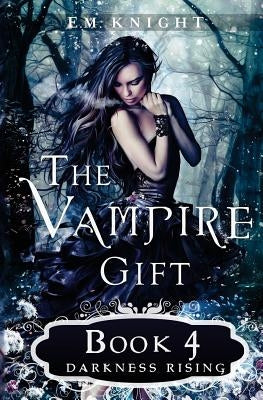The Vampire Gift 4: Darkness Rising by Knight, E. M.