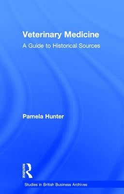 Veterinary Medicine: A Guide to Historical Sources by Hunter, Pamela