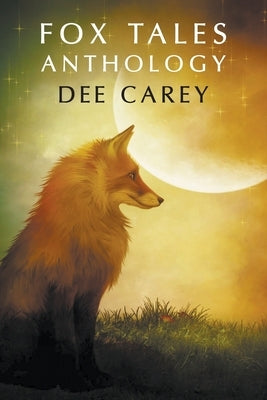 Fox Tales Anthology by Carey, Dee