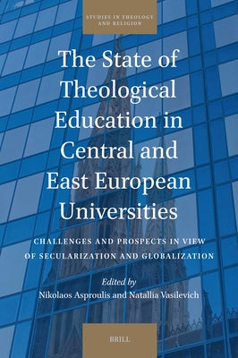 The State of Theological Education in Central and East European Universities: Challenges and Prospects in View of Secularization and Globalization by Asproulis, Nikolaos