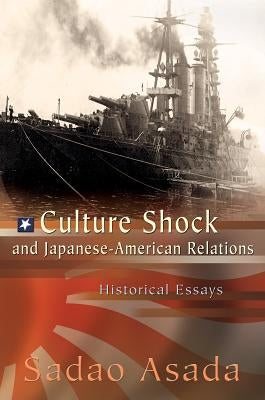 Culture Shock and Japanese-American Relations: Historical Essays by Asada, Sadao