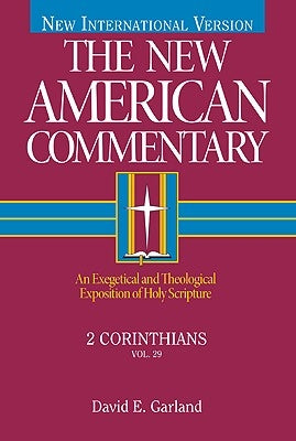 2 Corinthians, 29: An Exegetical and Theological Exposition of Holy Scripture by Garland, David E.
