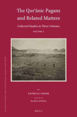 The Qurʾānic Pagans and Related Matters: Collected Studies in Three Volumes, Volume 1 by Crone