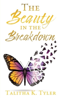The Beauty in the Breakdown by Tyler, Talitha K.