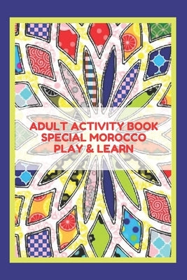 Adult Activity Book Special Morocco Play & Learn: coloring/word searches/mazes/sudoku/cryptogram puzzles/numbers puzlles/learn about Morocco by Editions, Cats Lovers