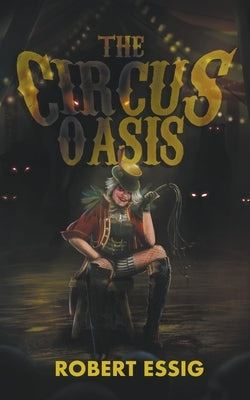 The Circus Oasis by Essig, Robert