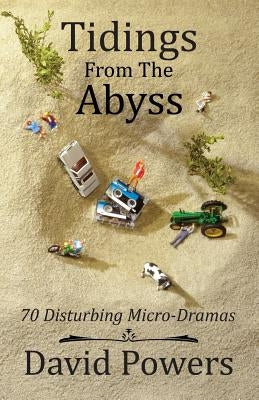 Tidings from the Abyss: 70 Disturbing Micro-Dramas by Powers, David C.