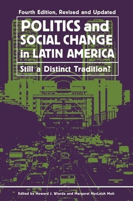 Politics and Social Change in Latin America: Still a Distinct Tradition?, Revised and Updated by Wiarda, Howard J.