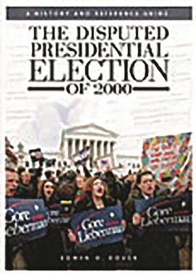 The Disputed Presidential Election of 2000: A History and Reference Guide by Dover, E.
