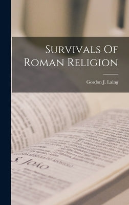Survivals Of Roman Religion by Laing, Gordon J.