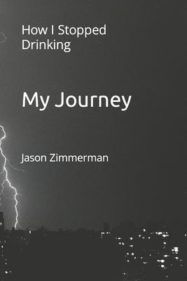 My Journey: How I Stopped Drinking by Zimmerman, Jason