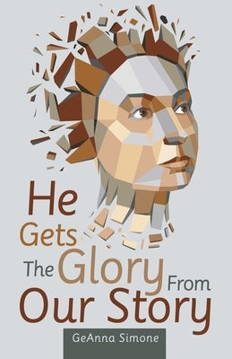 He Gets the Glory from Our Story by Simone, Geanna