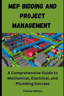 MEP Bidding and Project Management: A Comprehensive Guide to Mechanical, Electrical, and Plumbing Success by Nehme, Charles