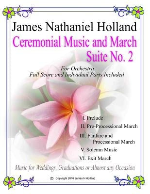 Ceremonial Music and March Suite No. 2: for Small Full Orchestra Full Score and Parts Included by Holland, James Nathaniel