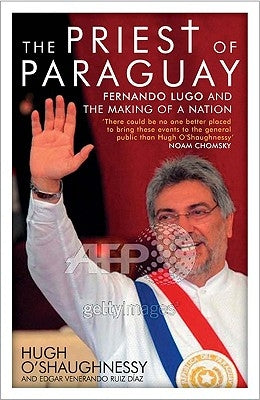 The Priest of Paraguay: Fernando Lugo and the Making of a Nation by O'Shaughnessy, Hugh