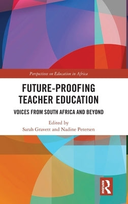 Future-Proofing Teacher Education: Voices from South Africa and Beyond by Gravett, Sarah