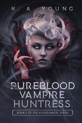 The Pureblood Vampire Huntress: Book 2 of The Blood Magic Series by Young, K. A.