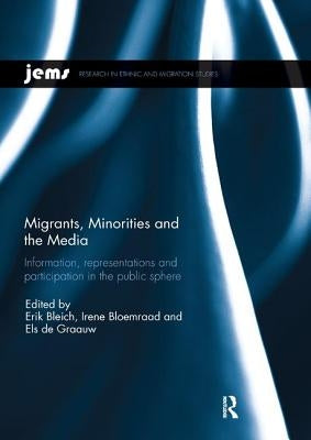 Migrants, Minorities, and the Media: Information, Representations, and Participation in the Public Sphere by Bleich, Erik