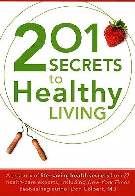 201 Secrets to Healthy Living: A Treasury of Life-Saving Health Secrets from 27 Healthcare Experts, Including New York Times Best-Selling Author Don by Editors, Siloam