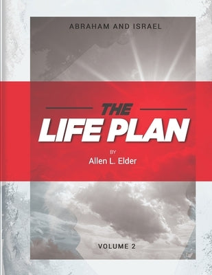 The LIFE Plan Volume Two: Abraham and Israel by Elder, Allen L.