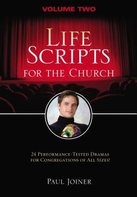 Life Scripts for the Church, Volume Two: 24 Performance-Tested Dramas for Congregations of Al L Sizes by Joiner, Paul