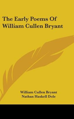 The Early Poems Of William Cullen Bryant by Bryant, William Cullen