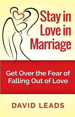 Stay in Love in Marriage: Get Over the Fear of Falling Out of Love by Leads, David