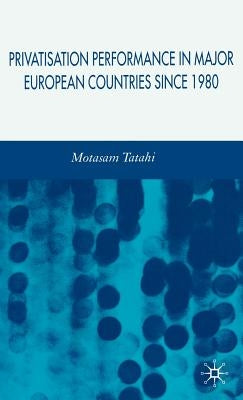 Privatisation Performance in Major European Countries Since 1980 by Tatahi, M.