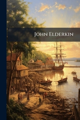 John Elderkin: One of the Founders of Connecticut, and Some of his Descendants by Anonymous