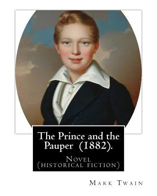 The Prince and the Pauper (1882). By: Mark Twain: Novel ( historical fiction ) by Twain, Mark