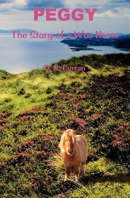 Peggy: The Story of a Wee Horse by Curran, D. N.