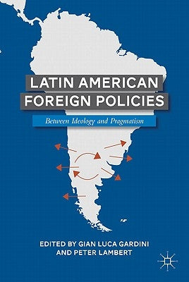 Latin American Foreign Policies: Between Ideology and Pragmatism by Gardini, G.