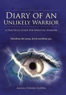 Diary of an Unlikely Warrior: A Practical Guide for Spiritual Warfare by Flippen, Angela Powers