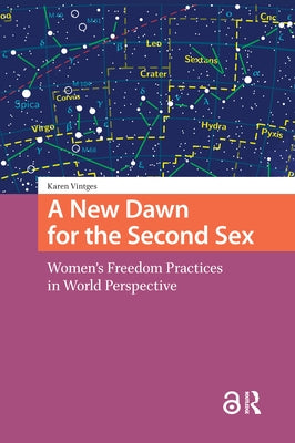 A New Dawn for the Second Sex: Women's Freedom Practices in World Perspective by Vintges, Karen