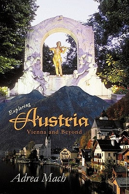 Exploring Austria: Vienna and Beyond by Mach, Adrea