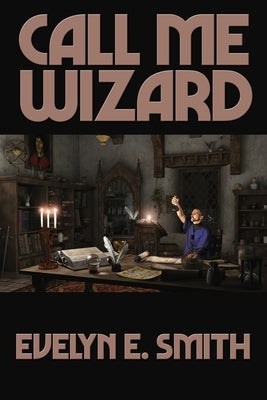 Call Me Wizard: A Positronic Book by Smith, Evelyn E.