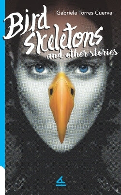 Bird Skeletons and other stories by Torres Cuerva, Gabriela