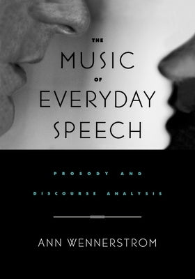 The Music of Everyday Speech: Prosody and Discourse Analysis by Wennerstrom, Ann K.