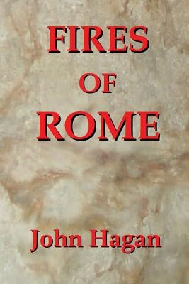 Fires of Rome: Jesus and the Early Christians in the Roman Empire by Hagan, John