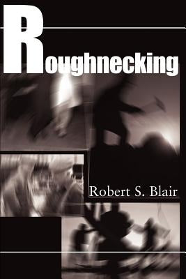 Roughnecking by Blair, Robert S.