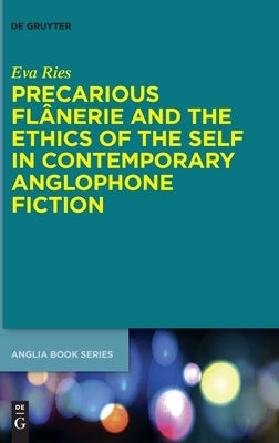 Precarious Flânerie and the Ethics of the Self in Contemporary Anglophone Fiction by Ries, Eva