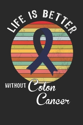 Life is better without colon cancer: Gift For Colon Cancer Patient( 120 Pages Dot Grid 6x9) by Warrior, Blue