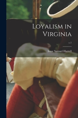 Loyalism in Virginia; c.1 by Harrell, Isaac Samuel 1894-1927