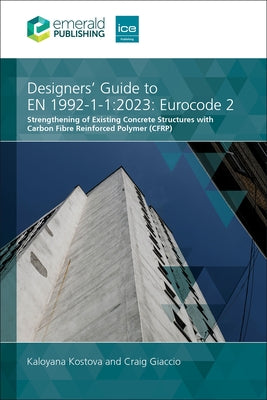 Designers' Guide to En 1992-1-1:2023: Eurocode 2: Strengthening of Existing Concrete Structures with Carbon Fibre Reinforced Polymer (Cfrp) by Kostova, Kaloyana