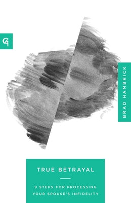 True Betrayal: 9 Steps for Processing Your Spouse's Infidelity by Hambrick, Brad