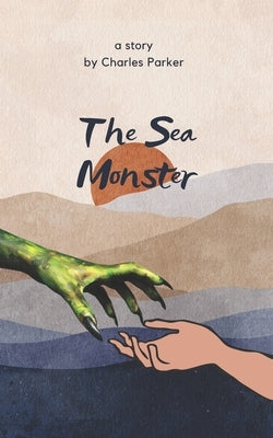 The Sea Monster: A Misunderstood Monster Erotic Romance by Parker, Charles