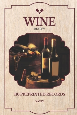 Wine Review 110 preprinted records: 6X9 Book with 110 preprinted records for wine reviews. -Wine review. Record for ocassional drinkers or wine review by Wine, Xasty