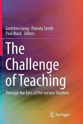 The Challenge of Teaching: Through the Eyes of Pre-Service Teachers by Geng, Gretchen