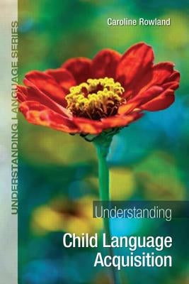 Understanding Child Language Acquisition by Rowland, Caroline